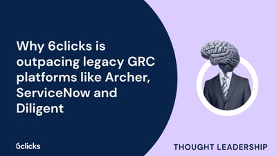 Why 6clicks is outpacing legacy GRC platforms like Archer, ServiceNow and Diligent 