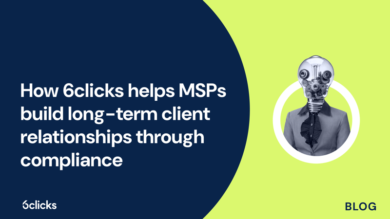 Featured image: How 6clicks helps MSPs build long-term client relationships through compliance
