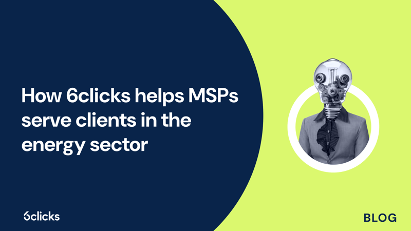 Featured image: How 6clicks helps MSPs serve clients in the energy sector