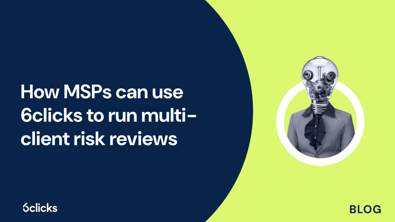 Featured image: How MSPs can use 6clicks to run multi-client risk reviews
