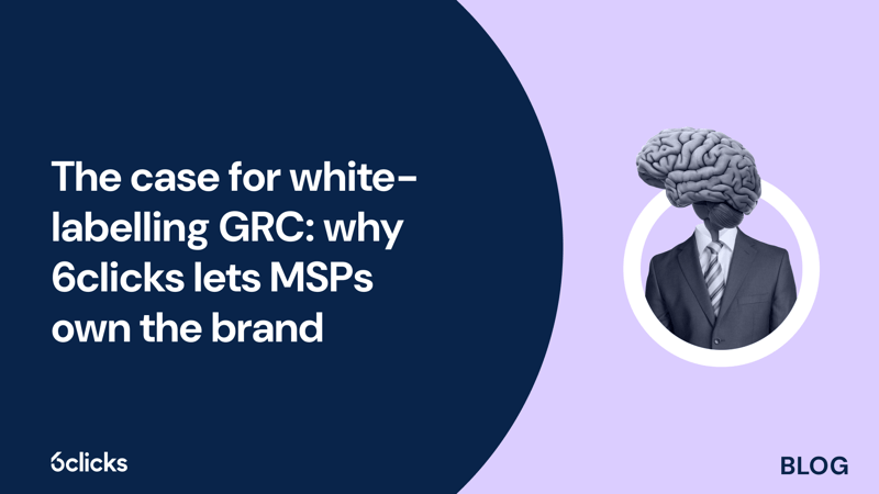 Featured image: The case for white-labelling GRC: why 6clicks lets MSPs own the brand